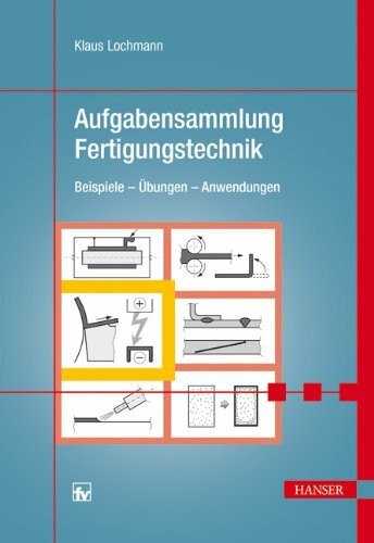 Aufgabensammlung Fertigungstechnik: Beispiele - Übungen - Anwendungen