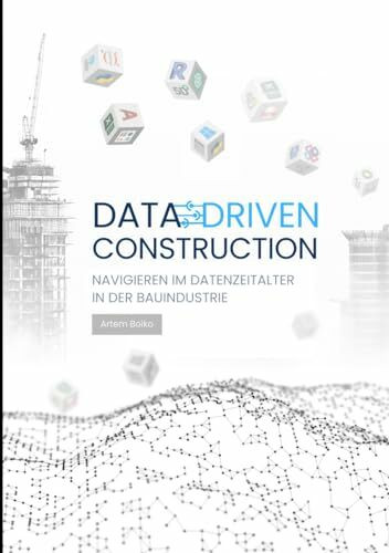 DATA-DRIVEN CONSTRUCTION: Navigieren im Datenzeitalter in der Bauindustrie