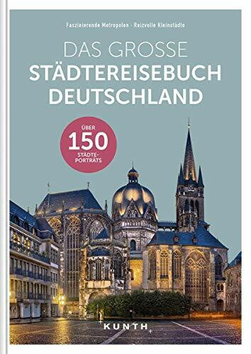 Das große Städtereisebuch Deutschland: Faszinierende Metropolen, reizvolle Kleinstädte (KUNTH Bildbände/Illustrierte Bücher)
