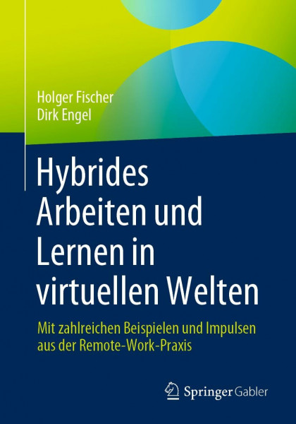 Hybrides Arbeiten und Lernen in virtuellen Welten: Mit zahlreichen Beispielen und Impulsen aus der Remote-Work-Praxis