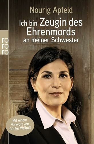 Ich bin Zeugin des Ehrenmords an meiner Schwester: Mit e. Vorw. v. Günter Wallraff