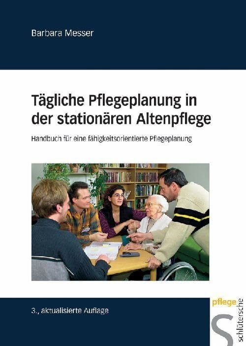 Tägliche Pflegeplanung in der stationären Altenpflege. Handbuch für eine fähigkeitsorientierte Pflegeplanung Tägliche Pflegeplanung in der stationären Altenpflege. Handbuch für eine fähigkeitsorientierte Pflegeplanung