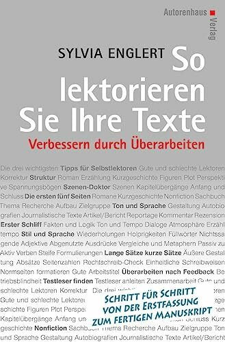 So lektorieren Sie Ihre Texte. Verbessern durch Überarbeiten: Schritt für Schritt von der Erstfassung zum fertigen Manuskript