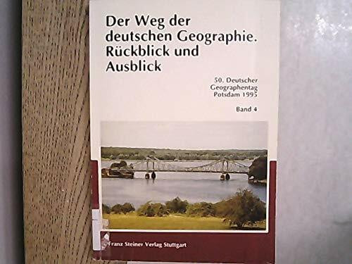 Aufbruch im Osten. 50. Deutscher Geographentag, Potsdam, 2. bis 5. Oktober 1995 / Der Weg der deutschen Geographie: 50. Deutscher Geographentag, ... und wissenschaftliche Abhandlungen