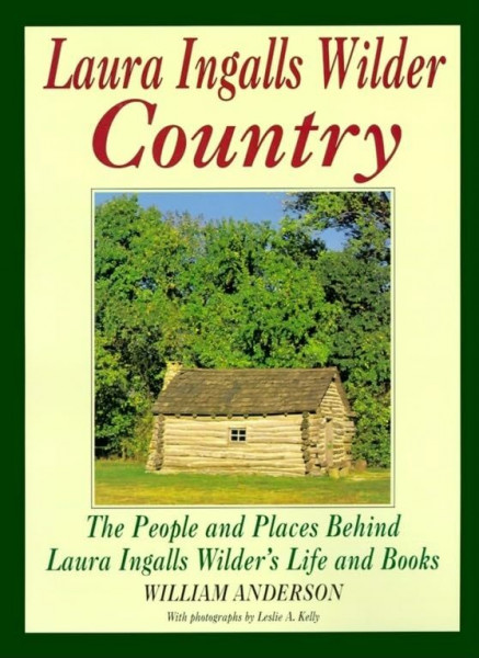 Laura Ingalls Wilder Country: The People and places in Laura Ingalls Wilder's life and books