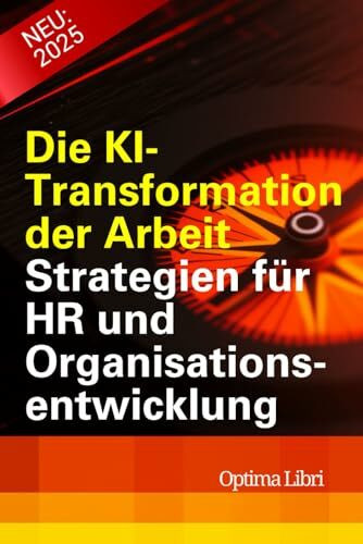 Die KI- Transformation der Arbeit: Strategien für HR und Organisationsentwicklung (Künstliche Intelligenz - Zukunft gestalten)