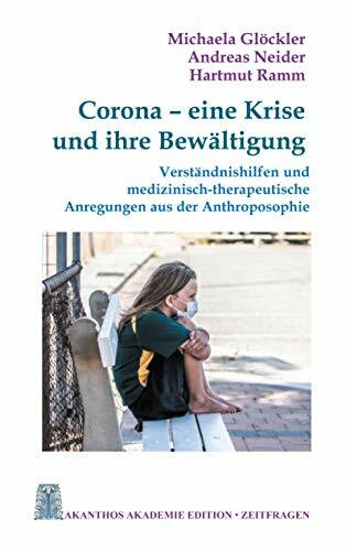 Corona - eine Krise und ihre Bewältigung: Verständnishilfen und medizinisch-therapeutische Anregungen aus der Anthroposophie (Akanthos Akademie Edition Zeitfragen, Band 2)