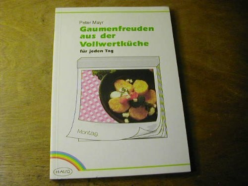 Gaumenfreuden aus der Vollwertküche für jeden Tag. Gesünder essen auf Vollwertbasis