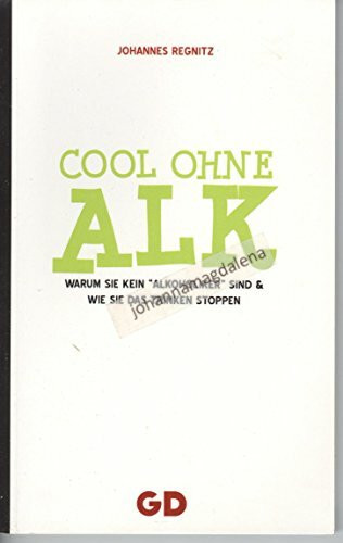 Cool ohne Alk: Warum Sie kein Alkoholiker sind und wie Sie Ihr Trinken stoppen