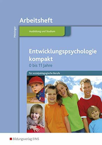 Entwicklungspsychologie kompakt für sozialpädagogische Berufe: Arbeitsheft (Entwicklungspsychologie kompakt für sozialpädagogische Berufe - 0-11 Jahre)