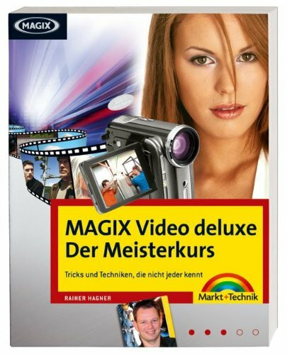 MAGIX Video deluxe - Der Meisterkurs - Workshops in Farbe für Fortgeschrittene: Tricks und Techniken, die nicht jeder kennt. (M+T Meisterkurs)