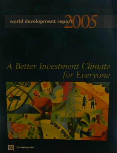 World Development Report 2005: A Better Investment Climate for Everyone (World Development Report: A Better Investment Climate for Everyone)