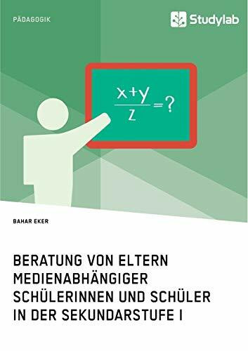 Beratung von Eltern medienabhängiger Schülerinnen und Schüler in der Sekundarstufe I