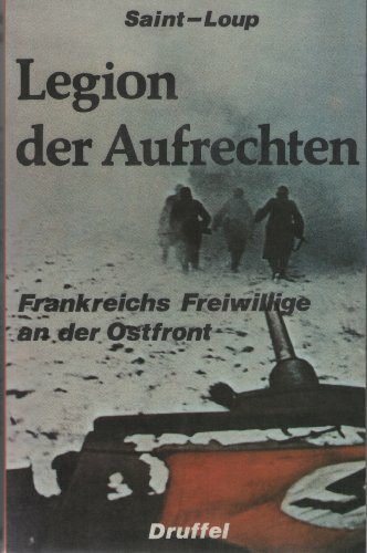 Legion der Aufrechten. Frankreichs Freiwillige an der Ostfront