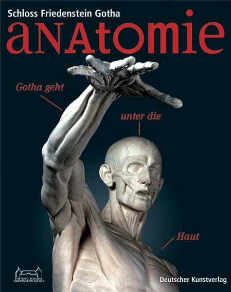 Anatomie - Gotha geht unter die Haut: Katalog zur Ausstellung des Schlossmuseums Gotha in der Ausstellungshalle auf Schloss Friedenstein, 2010.: Stiftung Schloss Friedenstein Gotha