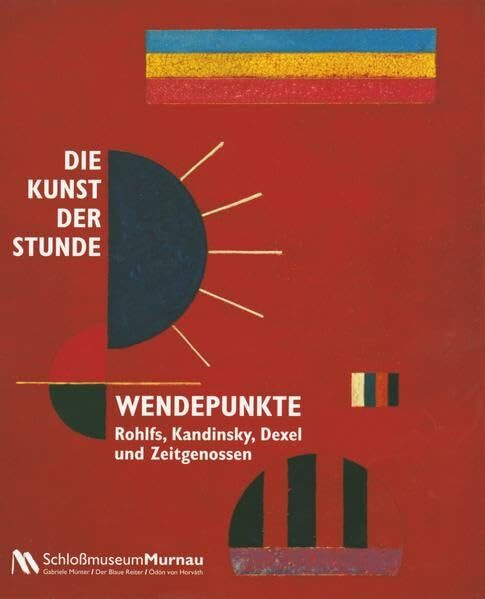 Die Kunst der Stunde - Wendepunkte: Rohlfs, Kandinsky, Dexel und Zeitgenossen