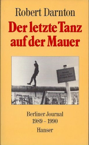 Der letzte Tanz auf der Mauer: Berliner Journal 1989 - 1990