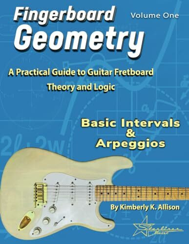 Fingerboard Geometry Volume One: Basic Intervals & Arpeggios: A Practical Guide to Guitar Fretboard Theory and Logic