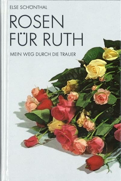 Rosen für Ruth: Mein Weg durch die Trauer