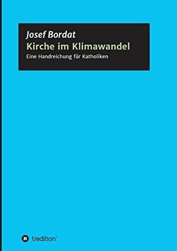 Kirche im Klimawandel: Eine Handreichung für Katholiken Kirche im Klimawandel: Eine Handreichung für Katholiken