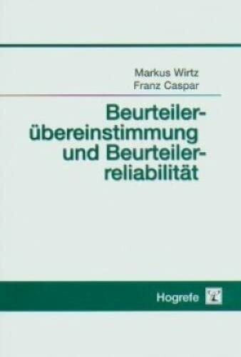 Beurteilerübereinstimmung und Beurteilerreliabilität: Methoden zur Bestimmung und Verbesserung der Zuverlässigkeit von Einschätzungen mittels Kategoriensystemen und Ratingskalen