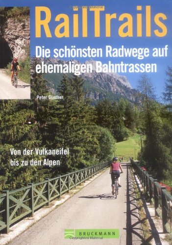 RailTrails - Die schönsten Radwege auf ehemaligen Bahntrassen. Von der Vulkaneifel bis zu den Alpen RailTrails - Die schönsten Radwege auf ehemaligen Bahntrassen. Von der Vulkaneifel bis zu den Alpen