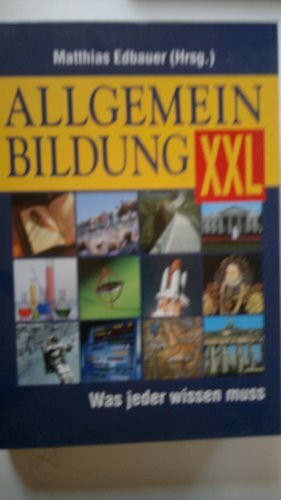 Allgemeine Bildung XXL. Was jeder wissen muss. von matthias Edbauer - Sonderausgabe -