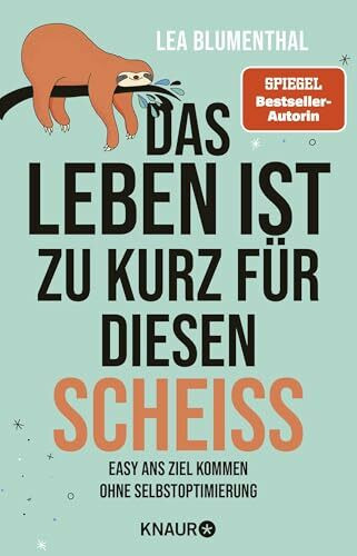 Das Leben ist zu kurz für diesen Scheiß: Easy ans Ziel kommen ohne Selbstoptimierung | Der zweite Anti-Ratgeber der SPIEGEL-Bestseller-Autorin