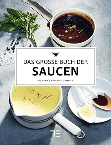 Das große Buch der Saucen: Grundlagen, Techniken und Rezepte aus der Profiküche - von Fonds bis Vinaigrette (Teubner Edition)