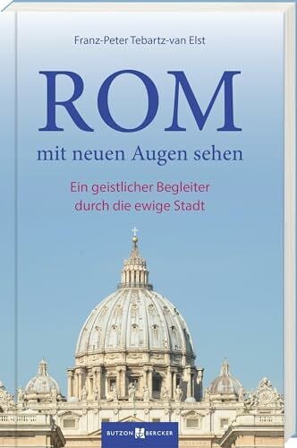 Rom mit neuen Augen sehen: Ein geistlicher Begleiter durch die Ewige Stadt