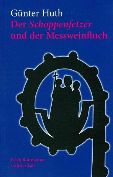 Der Schoppenfetzer und der Messweinfluch: Erich Rottmanns sechster Fall