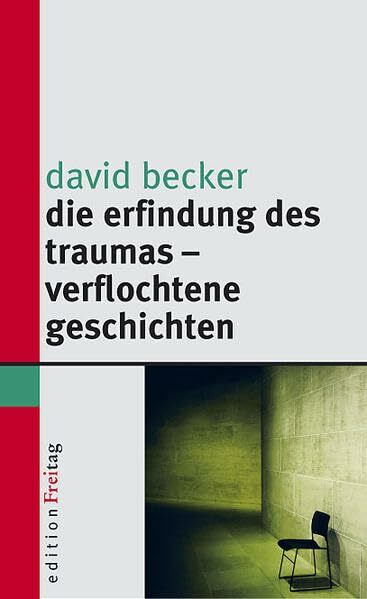 Die Erfindung des Traumas - verflochtene Geschichten (Edition Freitag) Die Erfindung des Traumas - verflochtene Geschichten (Edition Freitag)