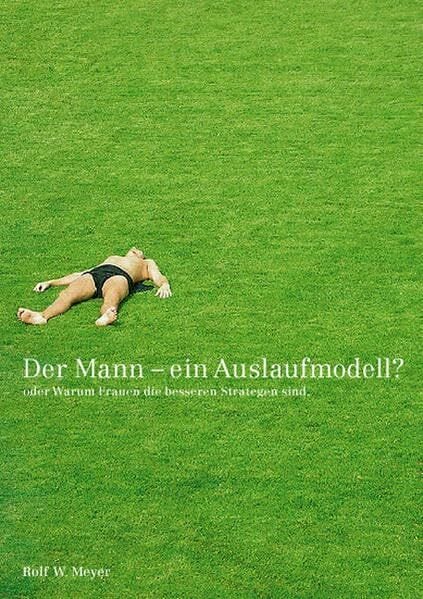Der Mann ein Auslaufmodell?. Oder Warum Frauen die besseren Strategen sind Der Mann ein Auslaufmodell?. Oder Warum Frauen die besseren Strategen sind