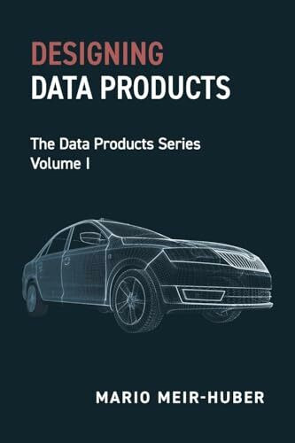 Designing Data Products: The Data Products Series Volume I