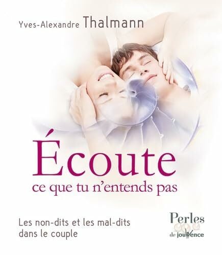 Ecoute ce que tu n'entends pas: Les non-dits et les mal-dits dans le couple