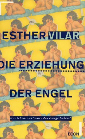 Die Erziehung der Engel. Wie lebenswert wäre das ewige Leben?