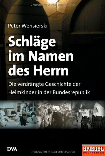 Schläge im Namen des Herrn: Die verdrängte Geschichte der Heimkinder in der Bundesrepublik