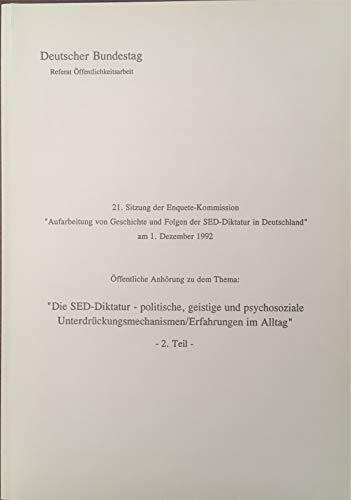 Öfftl. Anhrg. "Die SED-Diktatur - politische, geistige und psychosoziale Unterdrückungsmechanismen/Erfahrungen im Alltag", 2. Teil. 21. Sitzung d. Enquete-Kommission Aufarbeitung von Geschichte und Fo