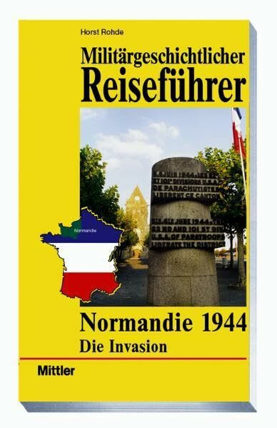 Militärgeschichtlicher Reiseführer Normandie 1944: Die Invasion