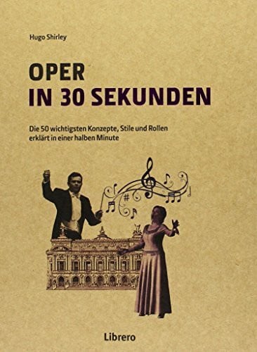 Oper in 30 Sekunden: Die 50 wichtigsten Konzepte, Stile und Rollen erklärt in einer halben Minute