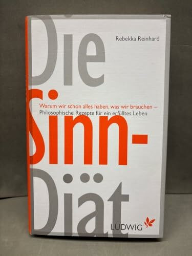 Die Sinn-Diät: Warum wir schon alles haben, was wir brauchen - - Philosophische Rezepte für ein erfülltes Leben