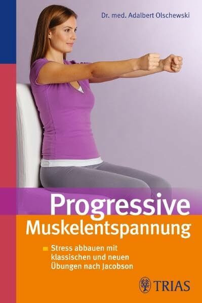 Progressive Muskelentspannung: Streßbewältigung und Gesundheitsprävention mit klassischen und neuen Übungen
