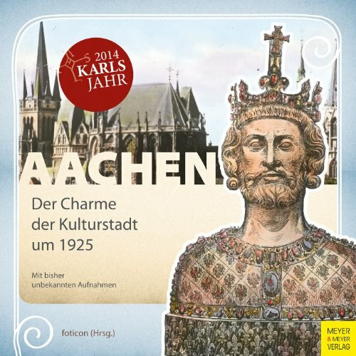 Aachen - Der Charme der Kulturstadt um 1925: Mit bisher unbekannten Aufnahmen