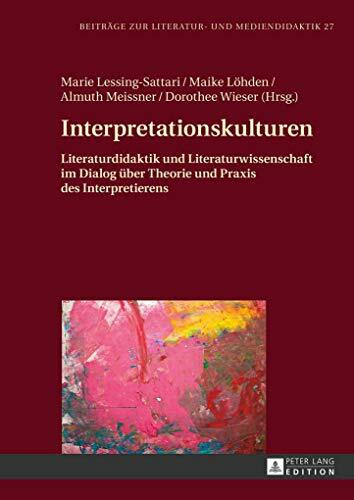 Interpretationskulturen: Literaturdidaktik und Literaturwissenschaft im Dialog über Theorie und Praxis des Interpretierens (Beiträge zur Literatur- und Mediendidaktik, Band 27)