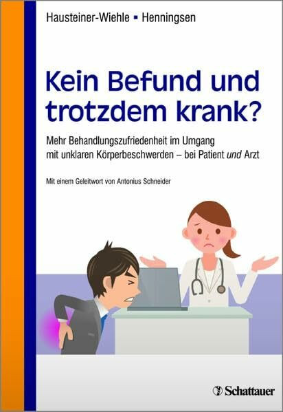 Kein Befund und trotzdem krank?: Mehr Behandlungszufriedenheit im Umgang mit unklaren Körperbeschwerden - bei Patient und Arzt