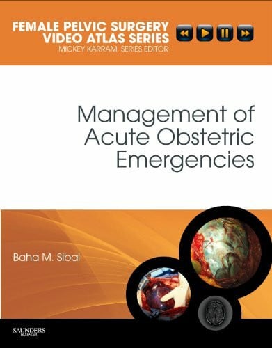 Management of Acute Obstetric Emergencies: Female Pelvic Surgery Video Atlas Series (Female Pelvic Video Surgery Atlas Series)