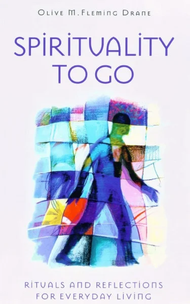 Spirituality To Go: Rituals and Reflections for Everyday Living