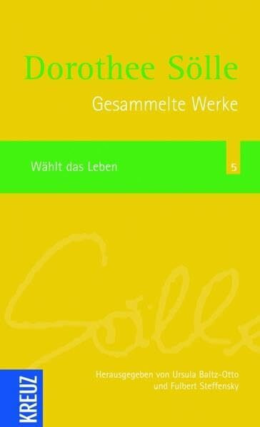 Gesammelte Werke Band 5: Wählt das Leben: Herausgegen von Ursula Baltz-Otto und Fulbert Steffensky (Sölle Werkausgabe)