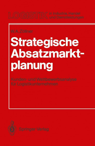 Strategische Absatzmarktplanung: Kunden- und Wettbewerbsanalyse für Logistikunternehmen (Logistik in Industrie, Handel und Dienstleistungen)