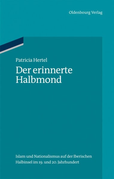 Der erinnerte Halbmond: Islam und Nationalismus auf der Iberischen Halbinsel im 19. und 20. Jahrhundert (Ordnungssysteme, 40, Band 40)